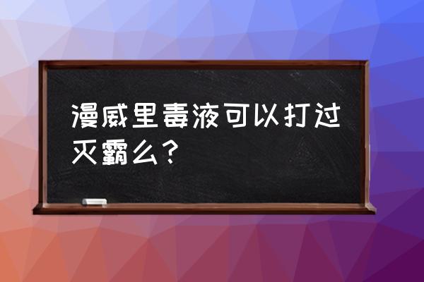 毒液蛮王是真的吗 漫威里毒液可以打过灭霸么？