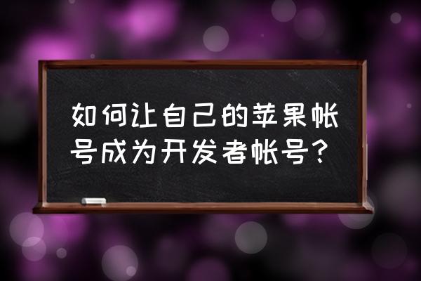 苹果企业开发者账号 如何让自己的苹果帐号成为开发者帐号？