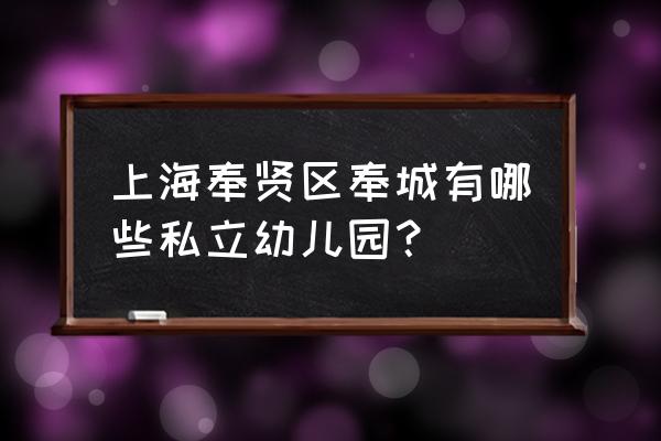 奉贤幼儿园 上海奉贤区奉城有哪些私立幼儿园？