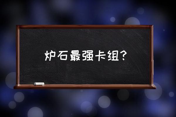 炉石卡组推荐 炉石最强卡组？