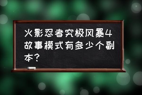 火影忍者究极风暴有几部 火影忍者究极风暴4故事模式有多少个副本？