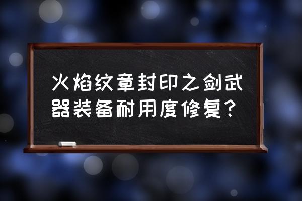 火焰纹章封印之剑修 火焰纹章封印之剑武器装备耐用度修复？