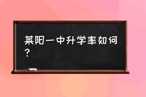 莱阳一中在山东什么水平 莱阳一中升学率如何？