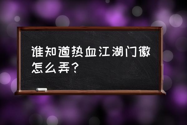 热血江湖怎么自己制作门徽 谁知道热血江湖门徽怎么弄？