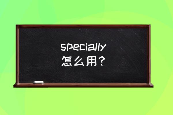 specially是什么意思 specially怎么用？