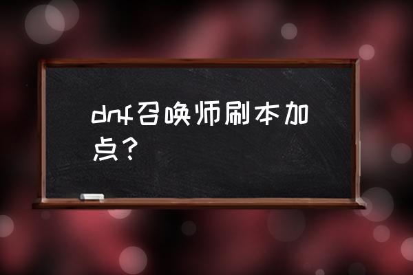 召唤加点100版本 dnf召唤师刷本加点？