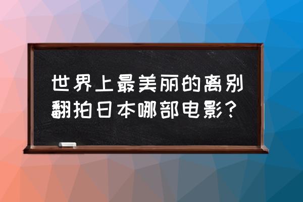 世界上最美的离别简介 世界上最美丽的离别翻拍日本哪部电影？