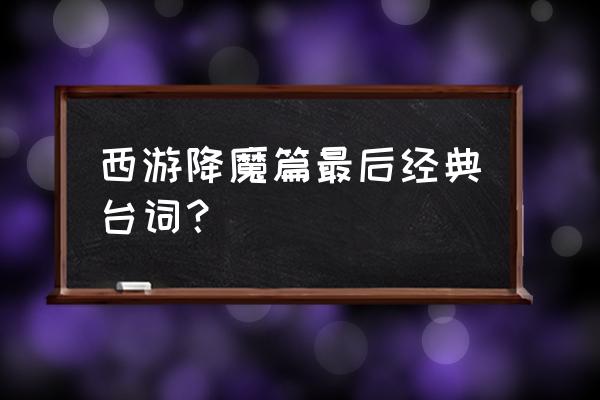 蓬莱东路什么梗 西游降魔篇最后经典台词？