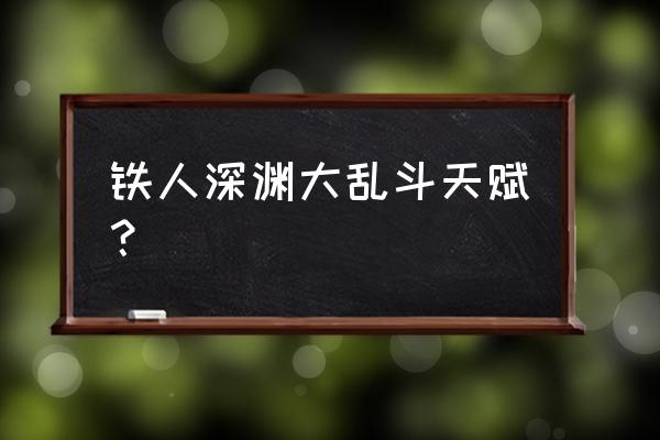 铁男大乱斗出装 铁人深渊大乱斗天赋？