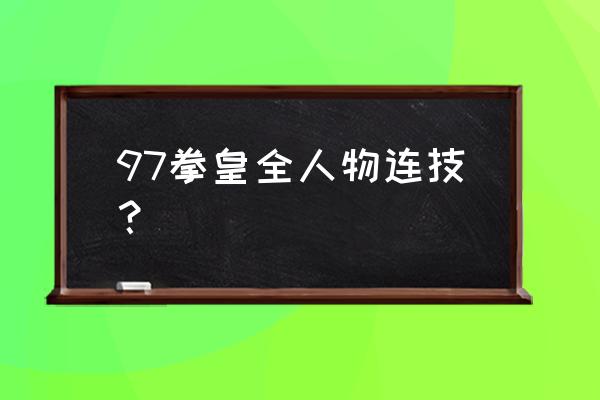 拳皇连招街机 97拳皇全人物连技？