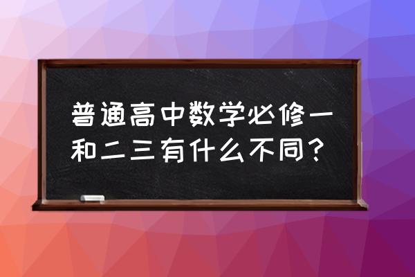 数学必修一概念 普通高中数学必修一和二三有什么不同？