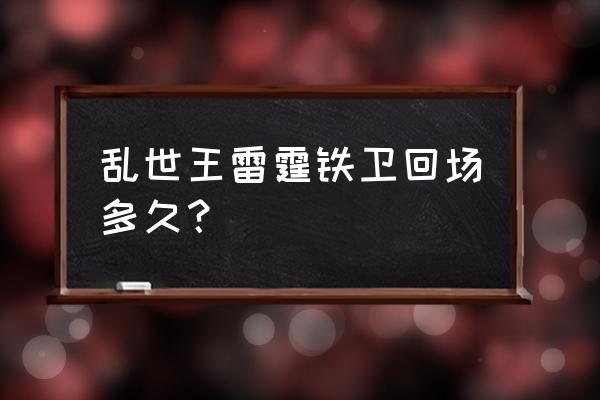 cf手游雷霆套装 乱世王雷霆铁卫回场多久？