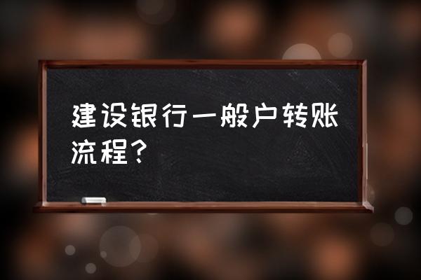 建行转账怎么转 建设银行一般户转账流程？