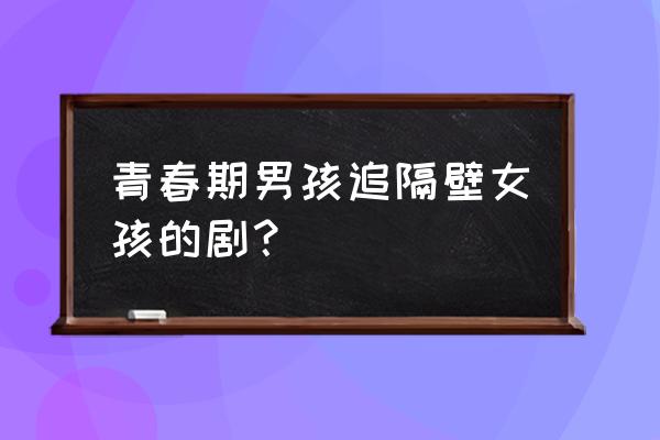 潘多拉的宝剑完整版 青春期男孩追隔壁女孩的剧？