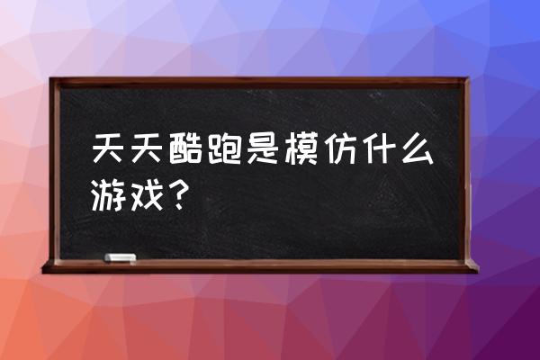 野德新之助获取方式 天天酷跑是模仿什么游戏？