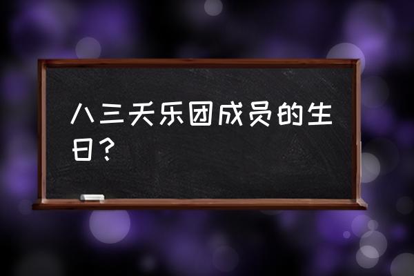 八三夭乐团有谁 八三夭乐团成员的生日？