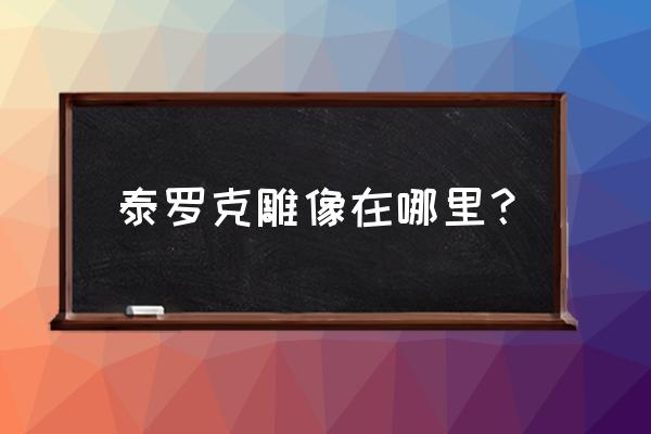 泰罗克的传说在哪 泰罗克雕像在哪里？