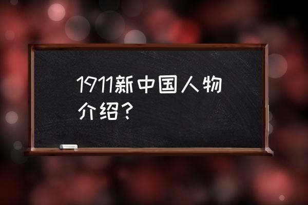 1911新中华 1911新中国人物介绍？