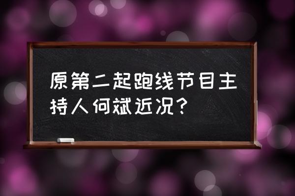 第二起跑线主持人 原第二起跑线节目主持人何斌近况？