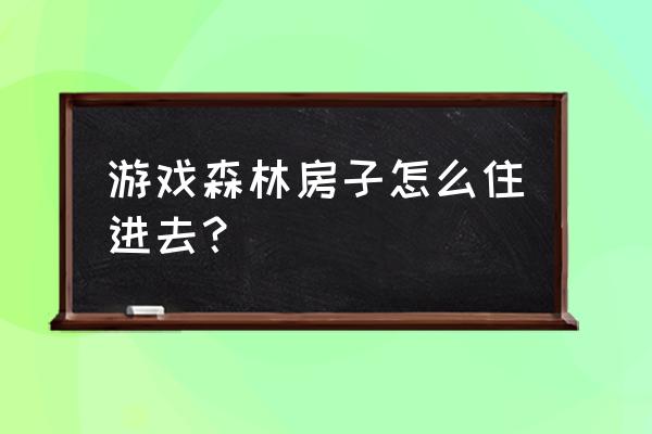 森林小屋游戏 游戏森林房子怎么住进去？