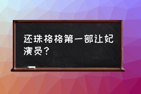 令妃娘娘扮演者 还珠格格第一部让妃演员？