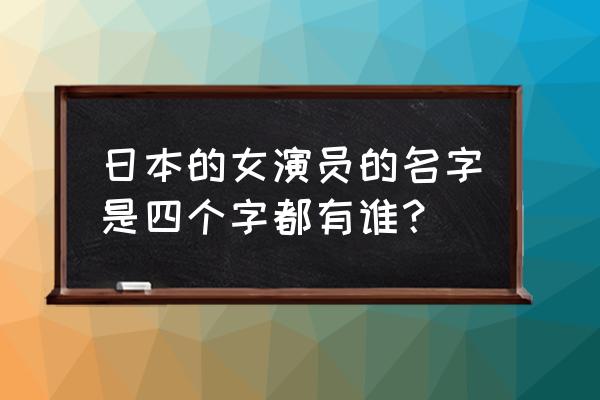 大原樱子36kg 日本的女演员的名字是四个字都有谁？