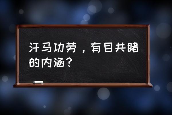 汗马功劳的意思是什么 汗马功劳，有目共睹的内涵？