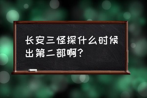 长安三怪探第二部简介 长安三怪探什么时候出第二部啊？