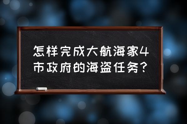 大航海家4全部攻略 怎样完成大航海家4市政府的海盗任务？