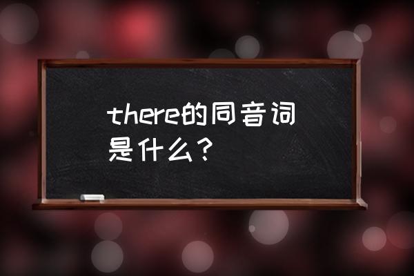 there s的同音词 there的同音词是什么？