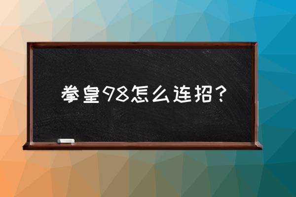 拳皇98全人物连招 拳皇98怎么连招？