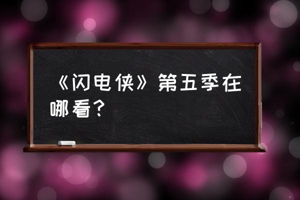 闪电侠之闪电骑士 《闪电侠》第五季在哪看？