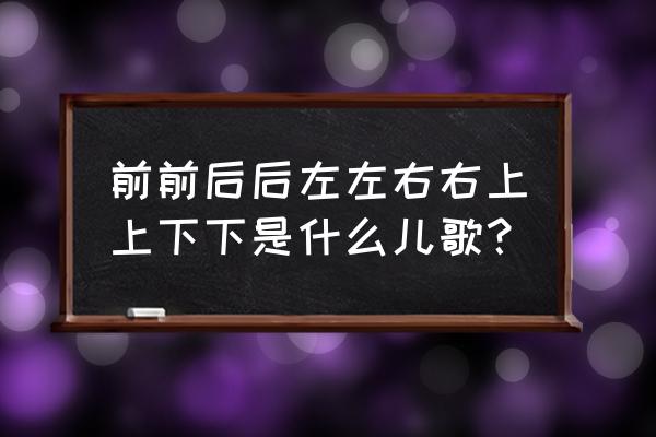 前前后后左左右右上上下下 前前后后左左右右上上下下是什么儿歌？