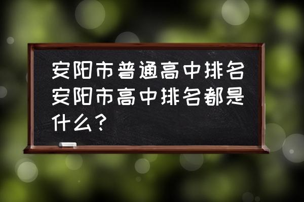 安阳市二中怎么样 安阳市普通高中排名安阳市高中排名都是什么？