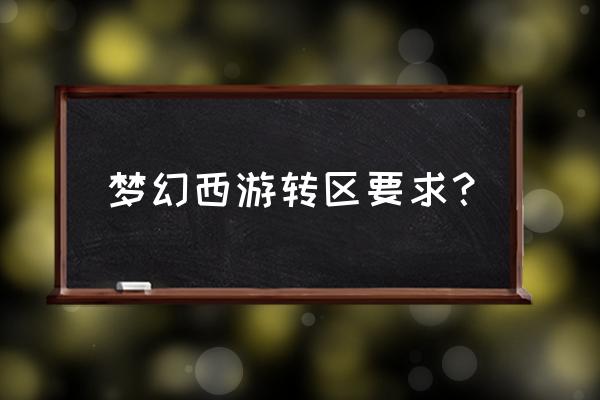 梦幻西游转区需要什么 梦幻西游转区要求？