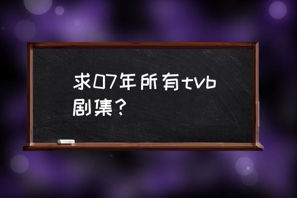 凶城计中计粤语 求07年所有tvb剧集？