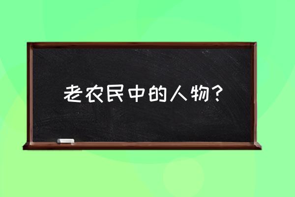 老农民演员是哪些演员 老农民中的人物？