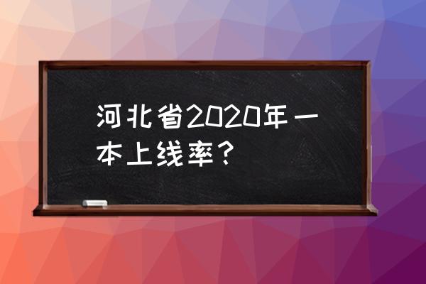 河北省一本线2020 河北省2020年一本上线率？