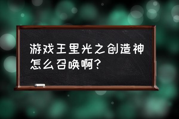 光之创造神本子 游戏王里光之创造神怎么召唤啊？