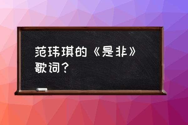 是非题范玮琪微盘 范玮琪的《是非》 歌词？