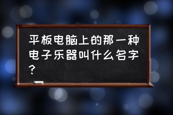 伦敦爱乐乐团指挥 平板电脑上的那一种电子乐器叫什么名字？