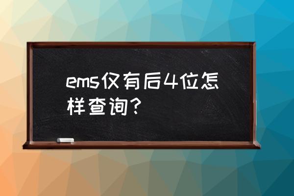 邮政快递单号查询单号 ems仅有后4位怎样查询？