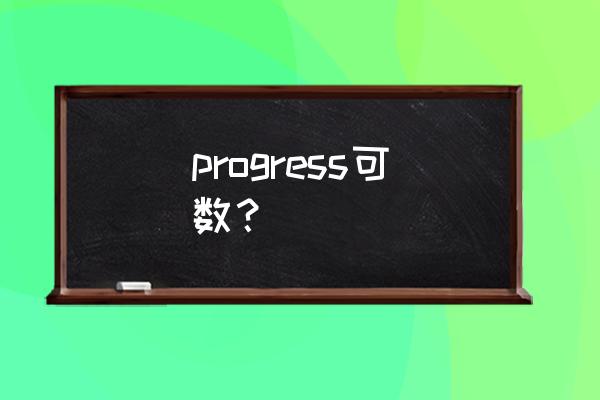 progress可数还是不可数 progress可数？