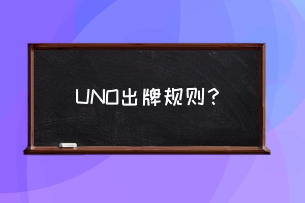 uno出牌规则 UNO出牌规则？