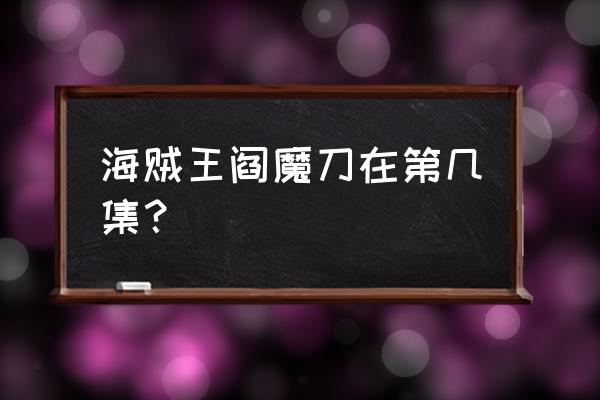 海贼王中文955 海贼王阎魔刀在第几集？