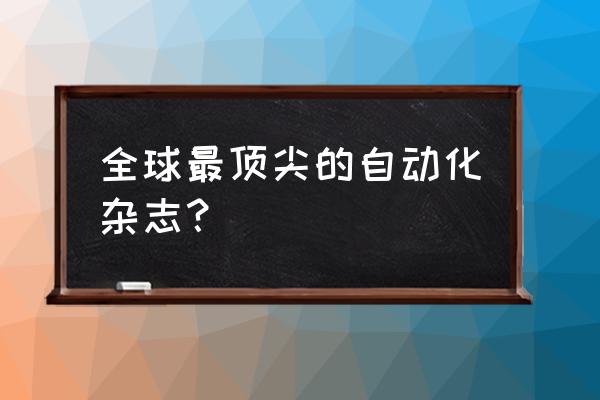 控制类的最好期刊 全球最顶尖的自动化杂志？