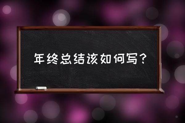 年度小结怎么写 年终总结该如何写？