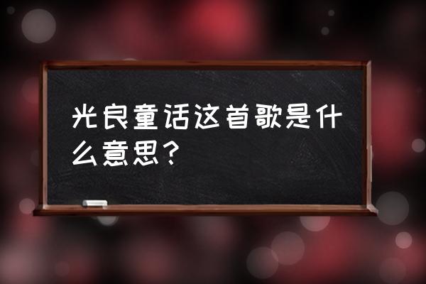 光良童话是什么含义 光良童话这首歌是什么意思？