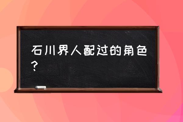 翠星之加尔刚蒂亚日语 石川界人配过的角色？