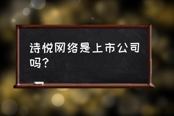 仙灵物语和仙灵觉醒 诗悦网络是上市公司吗？